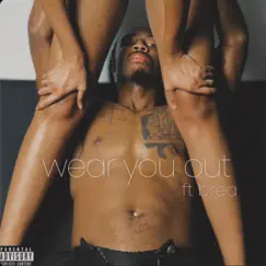 Wear You Out (feat. Brea) - Single by Zay King album reviews, ratings, credits