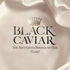 You Ain't Gotta Bounce To This (Lean) - Single by Black Caviar album reviews, ratings, credits