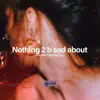 Nothing 2 B Sad About (feat. Tae) - Single album lyrics, reviews, download