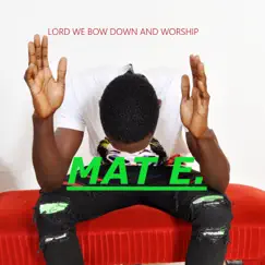 Lord We Bow Down and Worship You - Single by Mat E. album reviews, ratings, credits