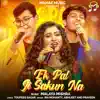 Ek Pal Ji Sakun Na - Single album lyrics, reviews, download