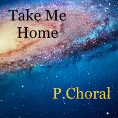 Take Me Home - Single by P.Choral album reviews, ratings, credits