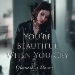 You're Beautiful When You Cry - Single by Glamorous Bones album reviews, ratings, credits