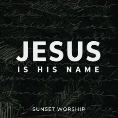 Jesus Is His Name - Single by Sunset Worship album reviews, ratings, credits