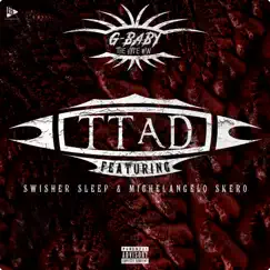 T.T.A.D (feat. Michelangelo Skero & Swisher Sleep) - Single by Gbaby The Hype Man album reviews, ratings, credits