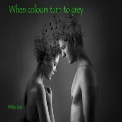 When Colours Turn To Grey - Single by Wiley Gee album reviews, ratings, credits