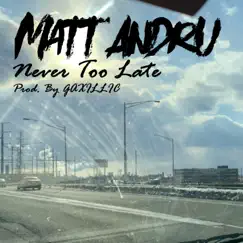 Never Too Late - Single by Matt Andru album reviews, ratings, credits