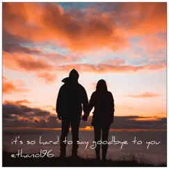 It's So Hard to Say Goodbye to You - Single by Ethanol96 album reviews, ratings, credits