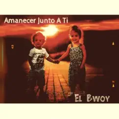 Amanecer Junto a Ti - Single by El Bwoy album reviews, ratings, credits