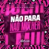 Não para Não Mulher (feat. MC MN & MC GW) song lyrics