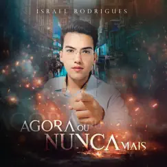 Agora ou Nunca Mais - Single by Israel Rodrigues album reviews, ratings, credits