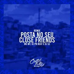 Posta no Seu Close Friends (Remix) - Single by MC MT, Dj Pn Beat & DJ SZ album reviews, ratings, credits