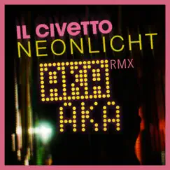 Neonlicht (AKA AKA Remix) - Single by IL CIVETTO & AKA AKA album reviews, ratings, credits
