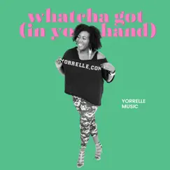 Whatcha Got (In Your Hand) - Single by Yorrelle album reviews, ratings, credits