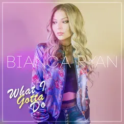 What I Gotta Do - Single by Bianca Ryan album reviews, ratings, credits