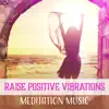 Raise Positive Vibrations: Meditation Music for Positive Thinking, Energy and Motivation, Enhance the Mood & Vital Force album lyrics, reviews, download