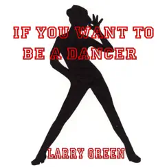 If You Want to Be a Dancer - Single by Larry Green album reviews, ratings, credits