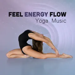 Feel Energy Flow: Yoga Music, Kundalini, Must Have Relaxing Music, Pure Nature, Inner Peace, Peacefully Exercising by Rebirth Yoga Music Academy album reviews, ratings, credits