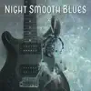 Night Smooth Blues: Relaxing Deep Sounds Collection, Guitar Memphis Moods, Tennessee Acoustic Music, Cool Rock Blues album lyrics, reviews, download