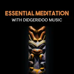 Essential Meditation with Didgeridoo Music – Aboriginal Healing, Spiritual Chants, Australian Mindfulness, Deep Contemplation by Native Aboriginal Guru album reviews, ratings, credits