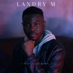 I Wanna Get Down - Single by Landry M album reviews, ratings, credits