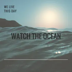 Watch the Ocean - Single by We Live This Day album reviews, ratings, credits