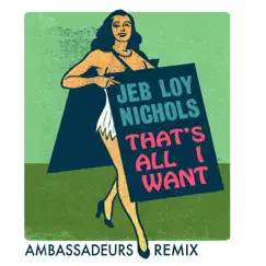 That's All I Want (Ambassadeurs Remix) - Single by Jeb Loy Nichols album reviews, ratings, credits