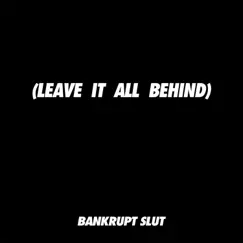 Leave It All Behind - Single by Bankrupt Slut album reviews, ratings, credits