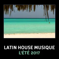 Latin house musique: L'été 2017 - Meilleur de la musique électronique, reggaeton et latino by NY Latino Bar del Mar album reviews, ratings, credits