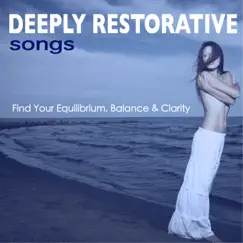 Deeply Restorative Songs - Find Your Equilibrium, Balance & Clarity for Living in Harmony by Grey Balance album reviews, ratings, credits