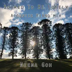 Scared to Be Lonely (Acoustic Piano Mix) - Single by Neena Goh album reviews, ratings, credits