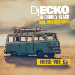 Here We Go (feat. Melloquence) - Single by DJ Ecko & Charly Black album reviews, ratings, credits