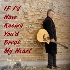If I'd Have Known You'd Break My Heart - Single by Daniel F. Hill album reviews, ratings, credits