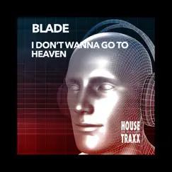 I Don't Wanna Go to Heaven - Single by Blade album reviews, ratings, credits