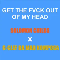 Get the Fvck out of My Head (feat. G-Clef da Mad Komposa) - Single by Solomon Childs album reviews, ratings, credits