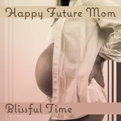 Happy Future Mom: Blissful Time – Soothing Music for Calm Pregnancy, Meditation for Mothers, Positive Vibrations by Mother To Be Music Academy album reviews, ratings, credits