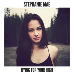 Dying for Your High - Single by Stephanie Mae album reviews, ratings, credits