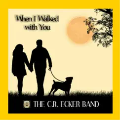 When I Walked with You (feat. Mike Lusk) - Single by The C.R. Ecker Band album reviews, ratings, credits