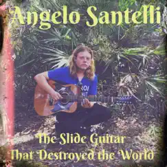 The Slide Guitar That Destroyed the World - EP by Angelo Santelli album reviews, ratings, credits