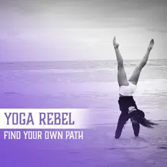 Yoga Rebel: Find Your Own Path, Meditation Session for Relaxation, Feel Free & Do Yoga, Positive Energy Practices by Feeling Good Club album reviews, ratings, credits