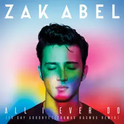 All I Ever Do (Is Say Goodbye) [Thomas Rasmus Remix] - Single by Zak Abel album reviews, ratings, credits