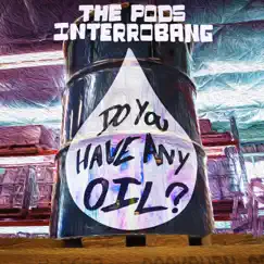 Do You Have Any Oil? by The Pods Interrobang album reviews, ratings, credits