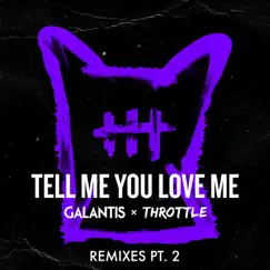 Tell Me You Love Me (Remixes, Pt. 2) - Single by Galantis & Throttle album reviews, ratings, credits