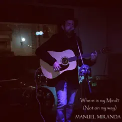 Where Is My Mind? (Not On My Way) - Single by Manuel Miranda album reviews, ratings, credits