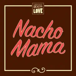 Nacho Mama - Single by The Legendary Orchestra of Love album reviews, ratings, credits