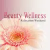 Beauty Wellness – Relaxation Weekend: Spa Background 50 Tracks, Beauty Center Lounge Music, Anti-Stress Massage, Yoga & Meditation album lyrics, reviews, download