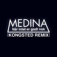 Når Intet Er Godt Nok (Kongsted Remix) - Single by Medina album reviews, ratings, credits