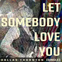 Let Somebody Love You - Single by Dallas Thornton album reviews, ratings, credits