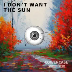 I Don't Want the Sun - Single by Lowercase Committee album reviews, ratings, credits