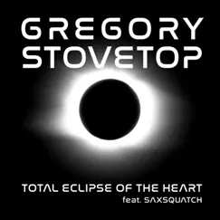 Total Eclipse of the Heart (feat. Saxsquatch) - Single by Gregory Stovetop album reviews, ratings, credits